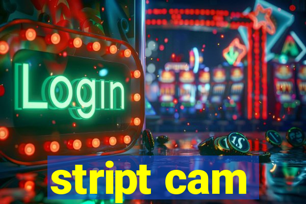 stript cam